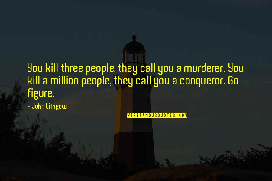 Doskocil Pet Quotes By John Lithgow: You kill three people, they call you a