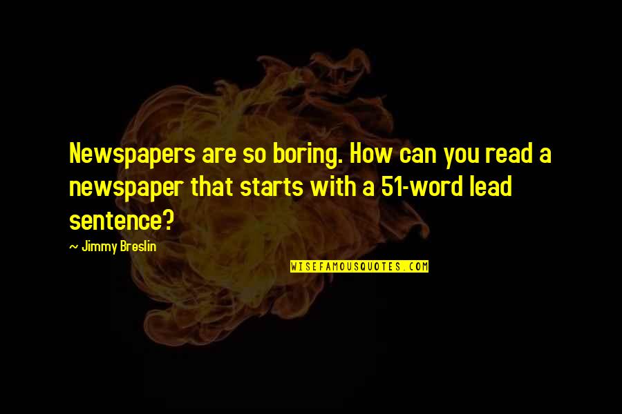 Doslahdj Quotes By Jimmy Breslin: Newspapers are so boring. How can you read