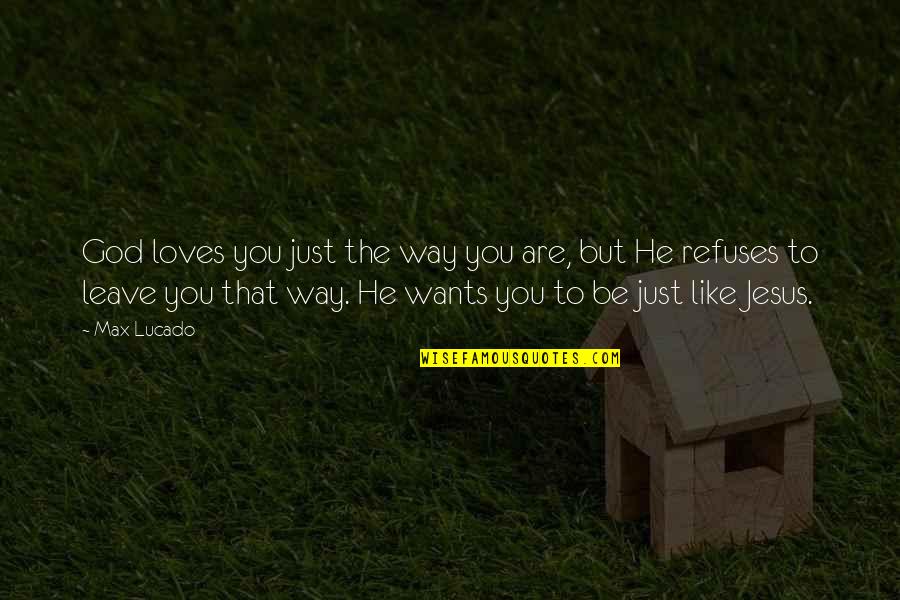 Doslapdlxj Quotes By Max Lucado: God loves you just the way you are, Doslapdlxj Quotes By Max Lucado: God loves you just the way you are,