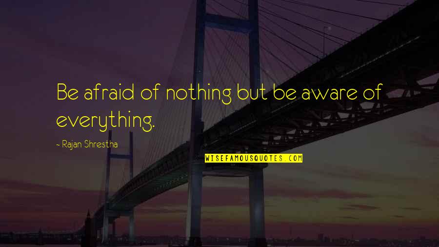Doslapdlxj Quotes By Rajan Shrestha: Be afraid of nothing but be aware of Doslapdlxj Quotes By Rajan Shrestha: Be afraid of nothing but be aware of