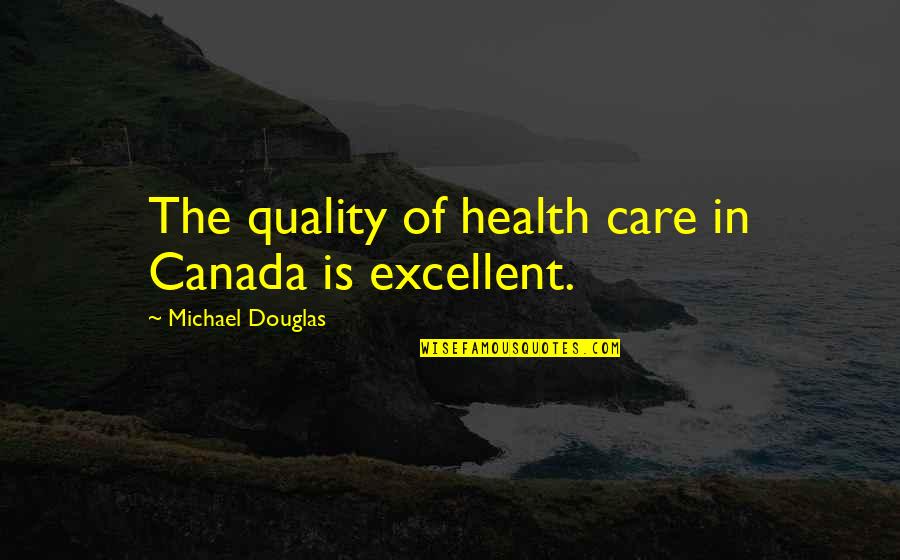 Doslova Do Quotes By Michael Douglas: The quality of health care in Canada is Doslova Do Quotes By Michael Douglas: The quality of health care in Canada is
