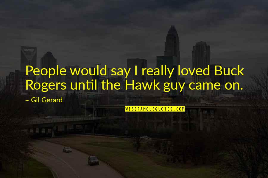 Dossal Curtain Quotes By Gil Gerard: People would say I really loved Buck Rogers