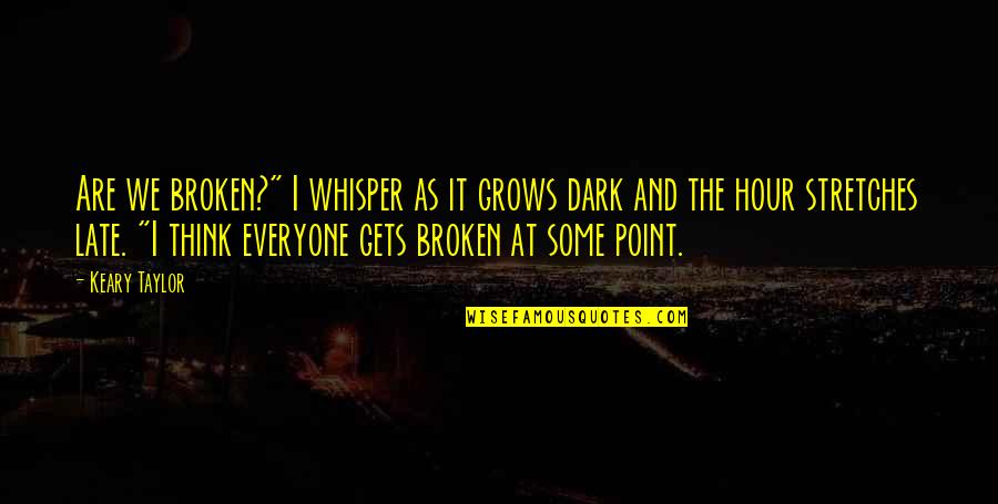 Dossal Curtain Quotes By Keary Taylor: Are we broken?" I whisper as it grows Dossal Curtain Quotes By Keary Taylor: Are we broken?" I whisper as it grows