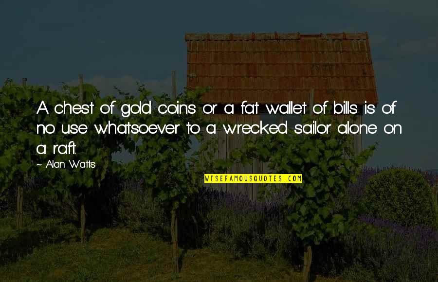Dossani Studio Quotes By Alan Watts: A chest of gold coins or a fat Dossani Studio Quotes By Alan Watts: A chest of gold coins or a fat