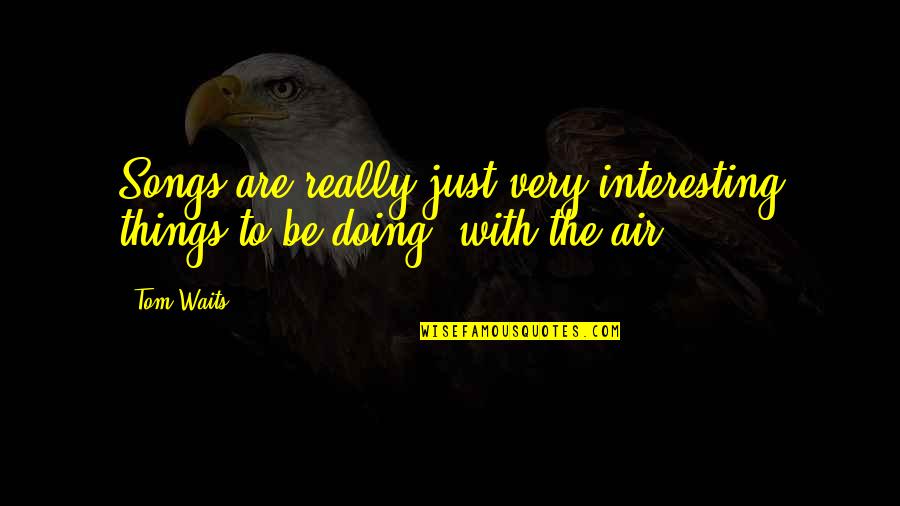 Dossani Studio Quotes By Tom Waits: Songs are really just very interesting things to