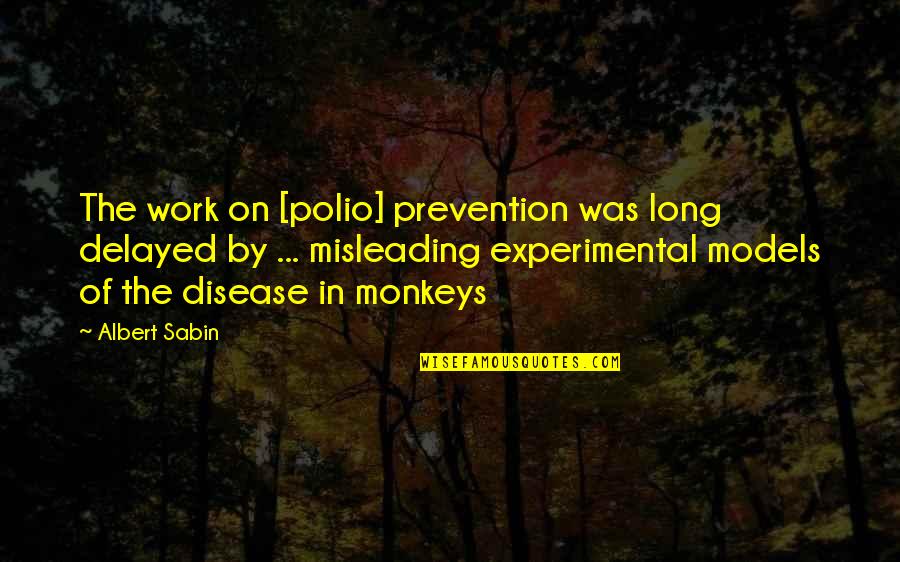 Dossani Turnage Quotes By Albert Sabin: The work on [polio] prevention was long delayed