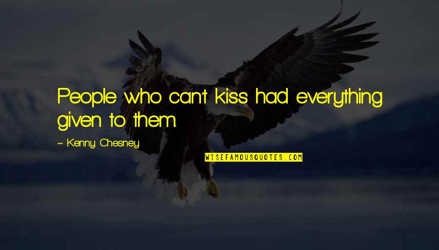 Dossari Kahf Quotes By Kenny Chesney: People who can't kiss had everything given to