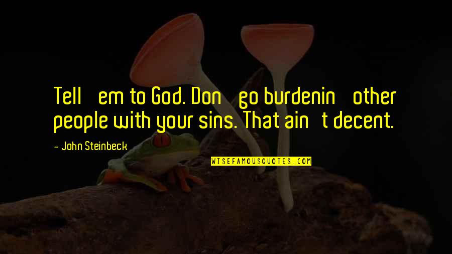 Dossari Koran Quotes By John Steinbeck: Tell 'em to God. Don' go burdenin' other