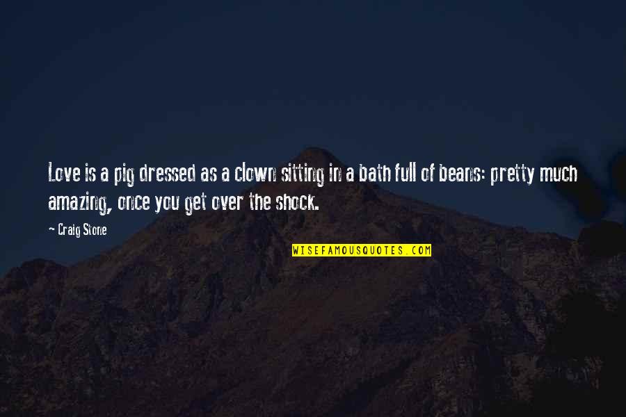 Dossari Yasser Quotes By Craig Stone: Love is a pig dressed as a clown Dossari Yasser Quotes By Craig Stone: Love is a pig dressed as a clown