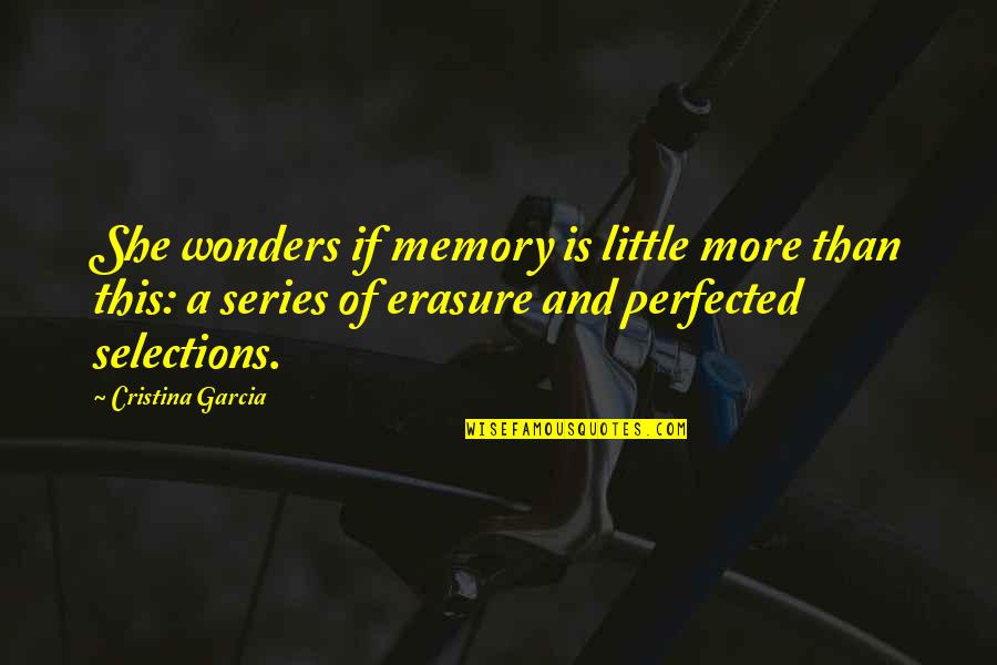 Dossari Yasser Quotes By Cristina Garcia: She wonders if memory is little more than Dossari Yasser Quotes By Cristina Garcia: She wonders if memory is little more than