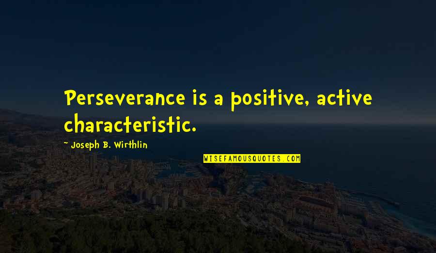 Dossari Youtube Quotes By Joseph B. Wirthlin: Perseverance is a positive, active characteristic. Dossari Youtube Quotes By Joseph B. Wirthlin: Perseverance is a positive, active characteristic.
