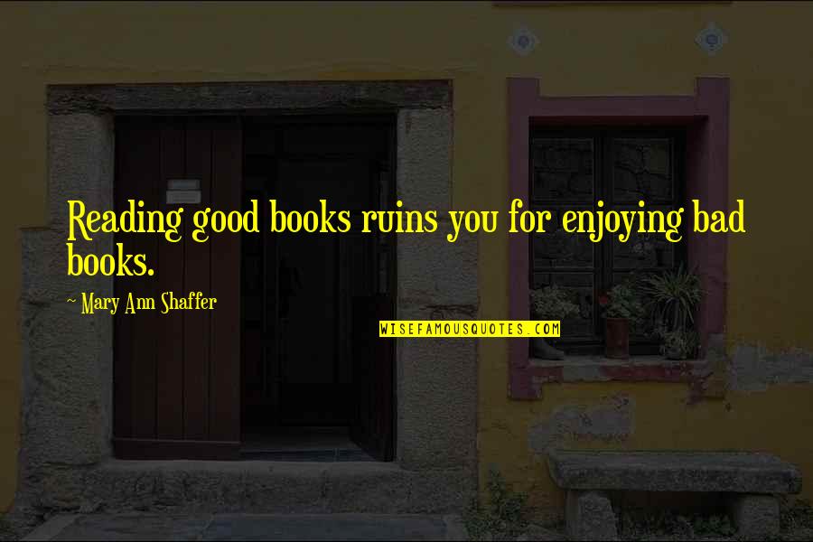 Dossenbach Clearance Quotes By Mary Ann Shaffer: Reading good books ruins you for enjoying bad Dossenbach Clearance Quotes By Mary Ann Shaffer: Reading good books ruins you for enjoying bad