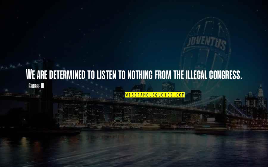 Dossey Integral Nursing Quotes By George III: We are determined to listen to nothing from