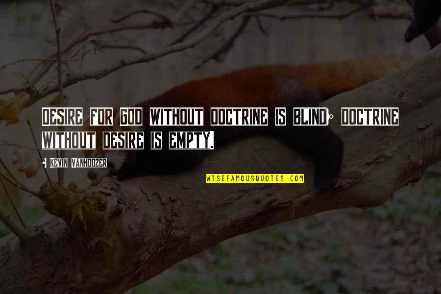 Dossick Sweets Quotes By Kevin Vanhoozer: Desire for God without doctrine is blind; doctrine