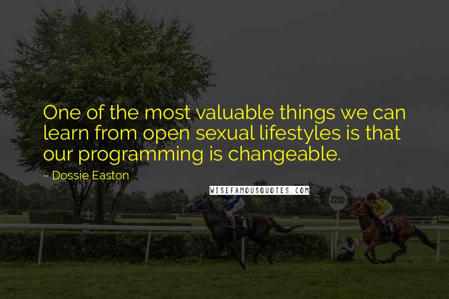 Dossie Easton quotes: One of the most valuable things we can learn from open sexual lifestyles is that our programming is changeable. Dossie Easton quotes: One of the most valuable things we can learn from open sexual lifestyles is that our programming is changeable.