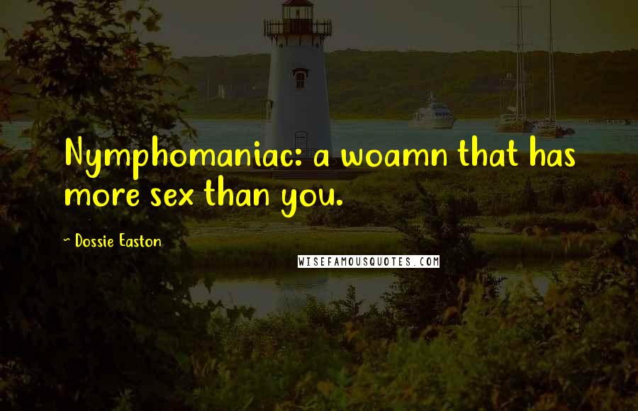 Dossie Easton quotes: Nymphomaniac: a woamn that has more sex than you.