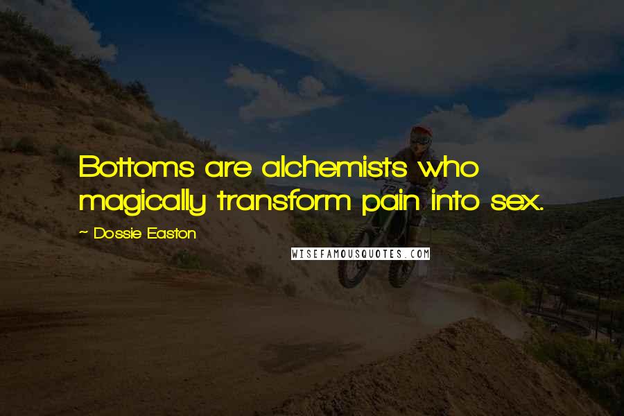 Dossie Easton quotes: Bottoms are alchemists who magically transform pain into sex.