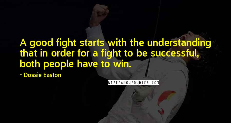 Dossie Easton quotes: A good fight starts with the understanding that in order for a fight to be successful, both people have to win. Dossie Easton quotes: A good fight starts with the understanding that in order for a fight to be successful, both people have to win.