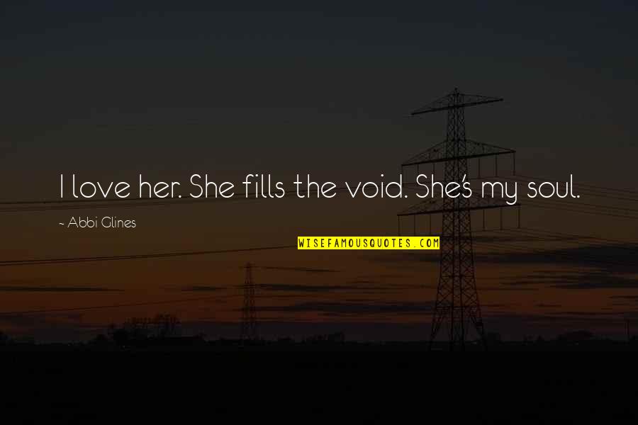 Dossier Quotes By Abbi Glines: I love her. She fills the void. She's Dossier Quotes By Abbi Glines: I love her. She fills the void. She's