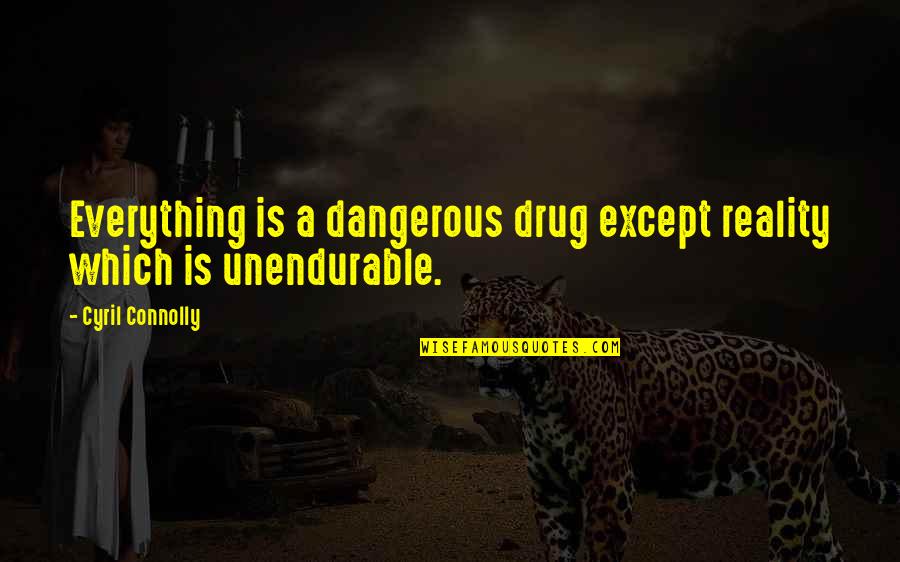 Dossier Quotes By Cyril Connolly: Everything is a dangerous drug except reality which Dossier Quotes By Cyril Connolly: Everything is a dangerous drug except reality which