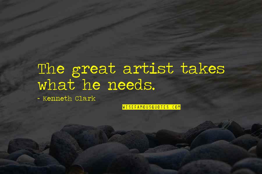 Dossier Quotes By Kenneth Clark: The great artist takes what he needs. Dossier Quotes By Kenneth Clark: The great artist takes what he needs.