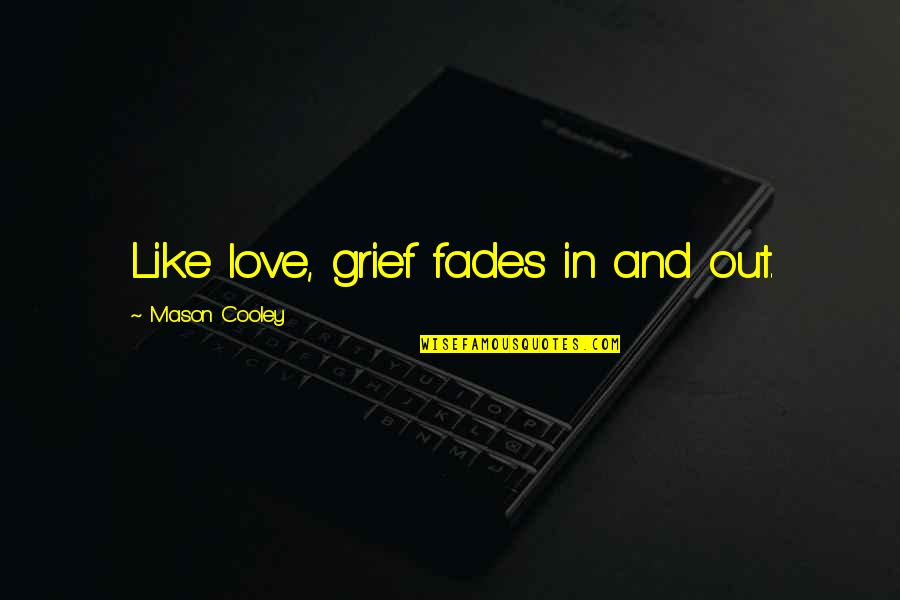 Dossiers Ark Quotes By Mason Cooley: Like love, grief fades in and out. Dossiers Ark Quotes By Mason Cooley: Like love, grief fades in and out.