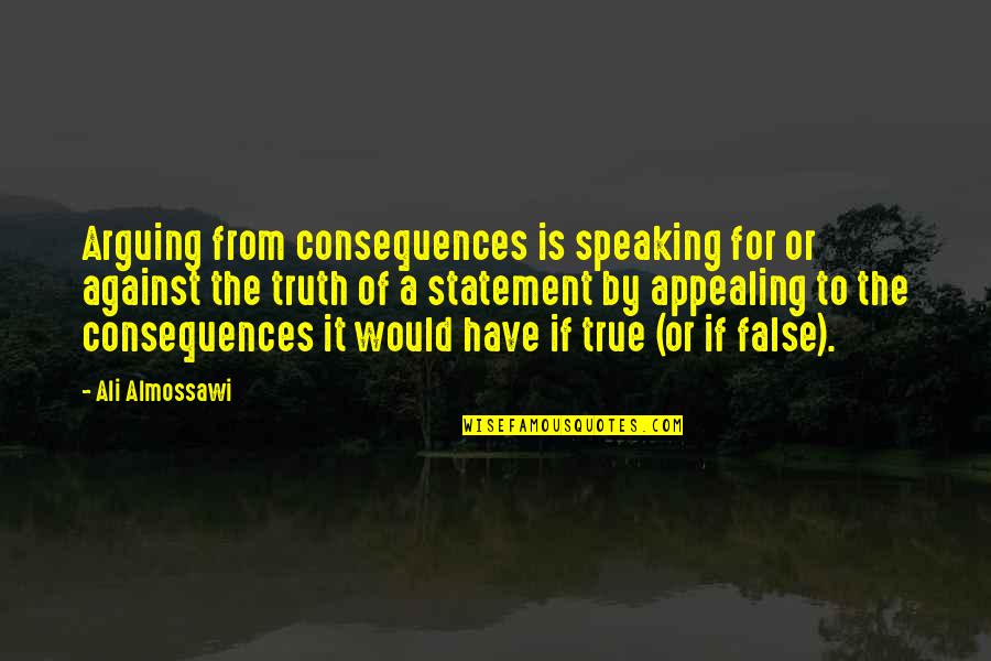 Dossou Dossa Quotes By Ali Almossawi: Arguing from consequences is speaking for or against Dossou Dossa Quotes By Ali Almossawi: Arguing from consequences is speaking for or against