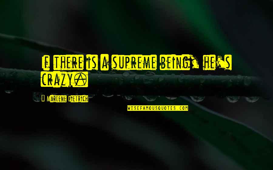 Dossou Dossa Quotes By Marlene Dietrich: If there is a supreme being, he's crazy. Dossou Dossa Quotes By Marlene Dietrich: If there is a supreme being, he's crazy.