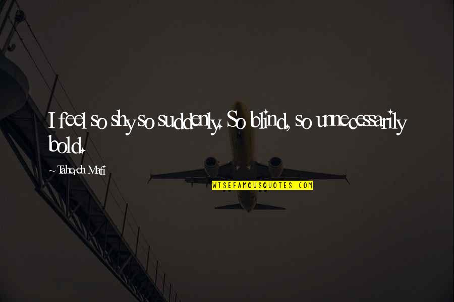 Dossou Dossa Quotes By Tahereh Mafi: I feel so shy so suddenly. So blind, Dossou Dossa Quotes By Tahereh Mafi: I feel so shy so suddenly. So blind,