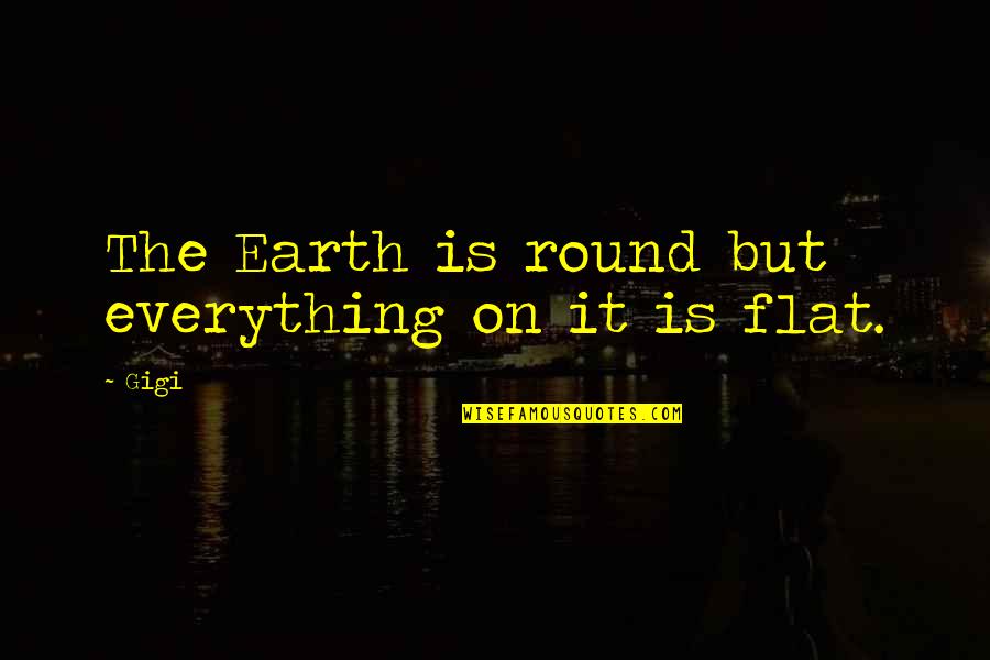 Dost Badal Gaye Quotes By Gigi: The Earth is round but everything on it