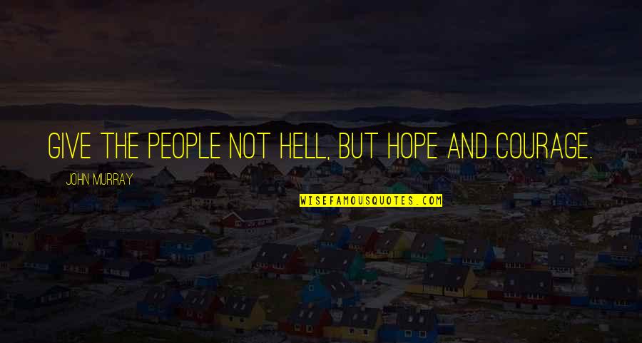 Dost Badal Gaye Quotes By John Murray: Give the people not hell, but hope and
