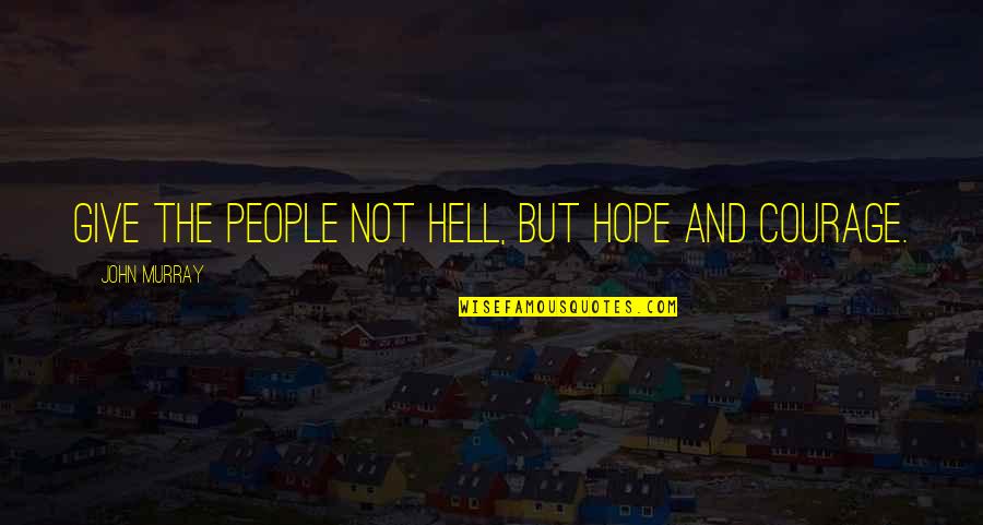 Dost Badal Gaye Quotes By John Murray: Give the people not hell, but hope and Dost Badal Gaye Quotes By John Murray: Give the people not hell, but hope and