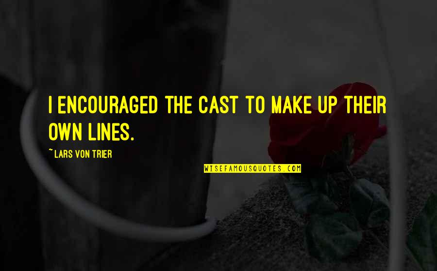 Dost Badal Gaye Quotes By Lars Von Trier: I encouraged the cast to make up their Dost Badal Gaye Quotes By Lars Von Trier: I encouraged the cast to make up their