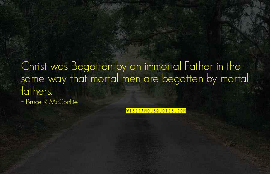 Dost Ki Shadi Quotes By Bruce R. McConkie: Christ was Begotten by an immortal Father in Dost Ki Shadi Quotes By Bruce R. McConkie: Christ was Begotten by an immortal Father in