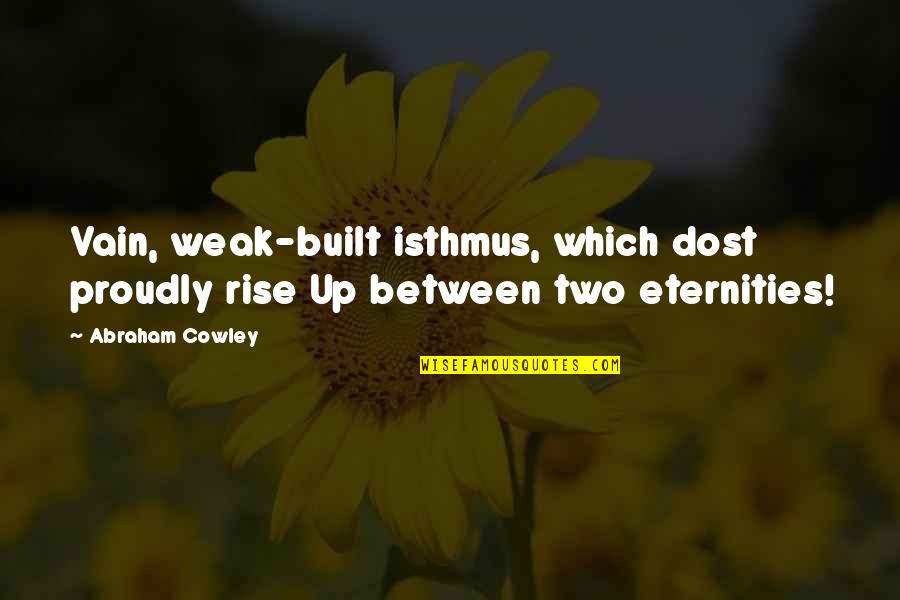 Dost Quotes By Abraham Cowley: Vain, weak-built isthmus, which dost proudly rise Up