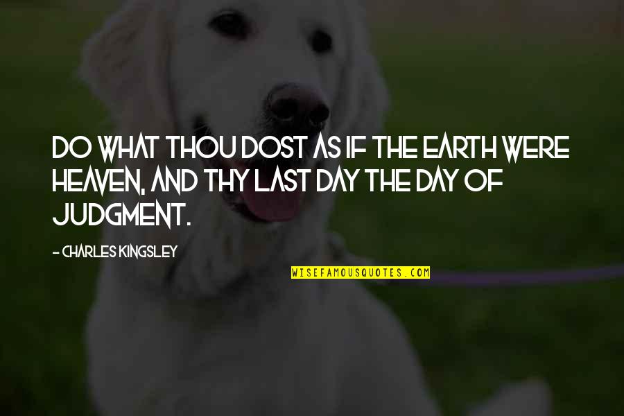 Dost Quotes By Charles Kingsley: Do what thou dost as if the earth