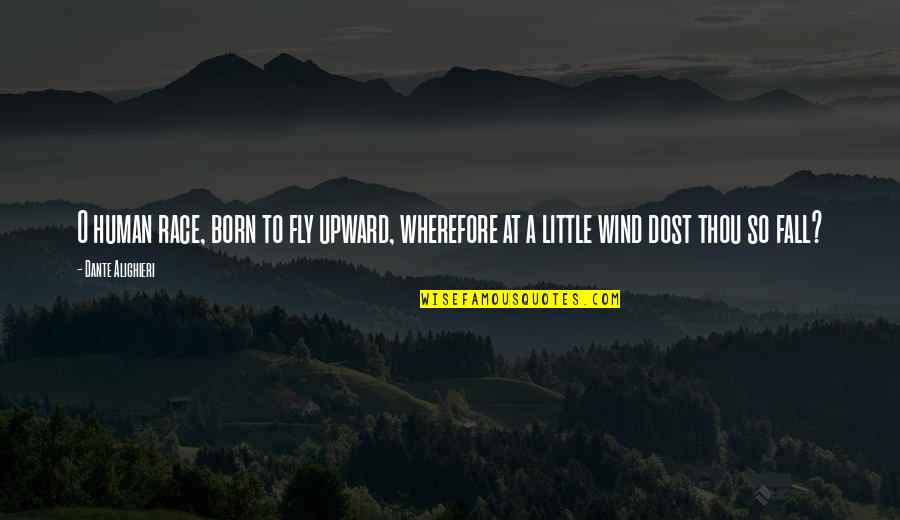 Dost Quotes By Dante Alighieri: O human race, born to fly upward, wherefore