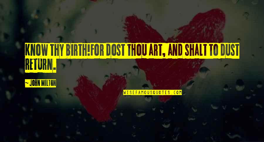 Dost Quotes By John Milton: Know thy birth!For dost thou art, and shalt
