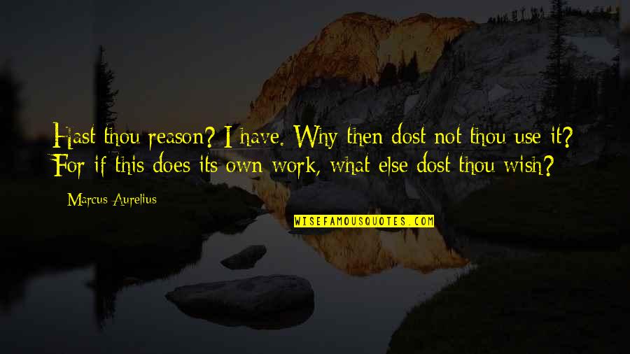 Dost Quotes By Marcus Aurelius: Hast thou reason? I have. Why then dost