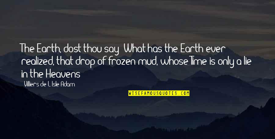 Dost Quotes By Villiers De L'Isle-Adam: The Earth, dost thou say? What has the