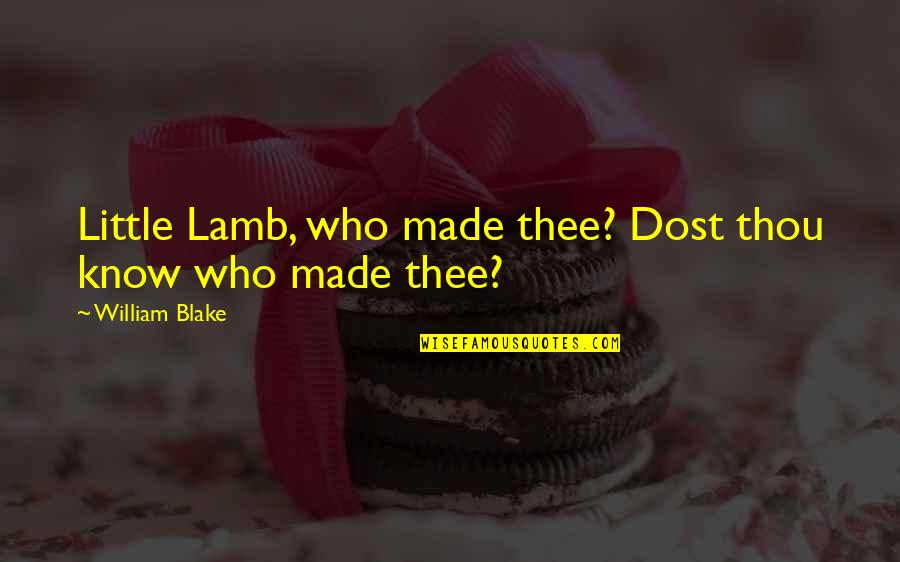 Dost Quotes By William Blake: Little Lamb, who made thee? Dost thou know