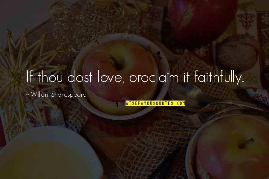 Dost Quotes By William Shakespeare: If thou dost love, proclaim it faithfully.