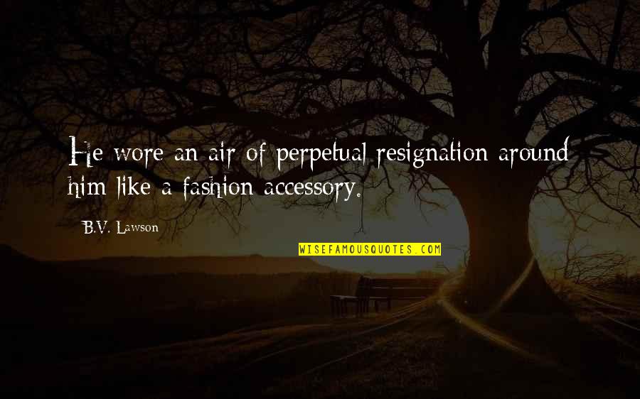 Dostal Eyecare Quotes By B.V. Lawson: He wore an air of perpetual resignation around