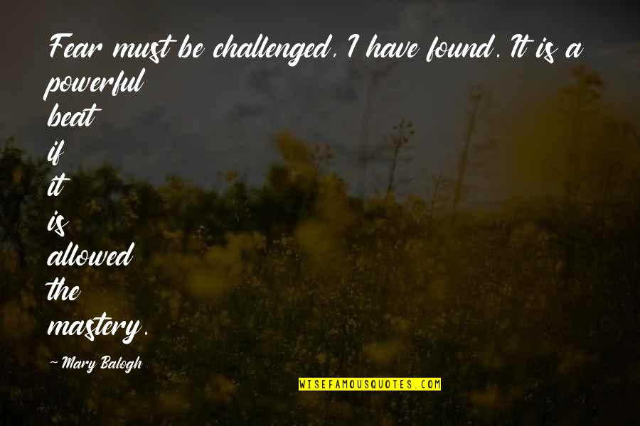 Dostal Eyecare Quotes By Mary Balogh: Fear must be challenged, I have found. It
