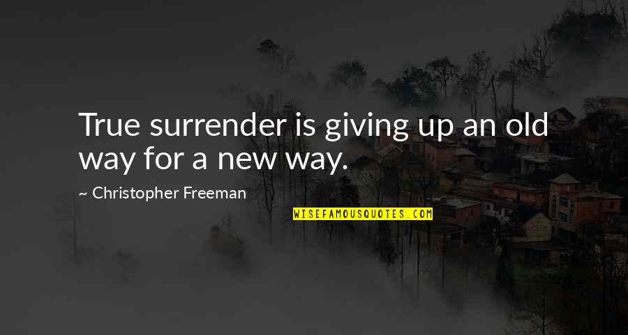 Dostet Darum Quotes By Christopher Freeman: True surrender is giving up an old way