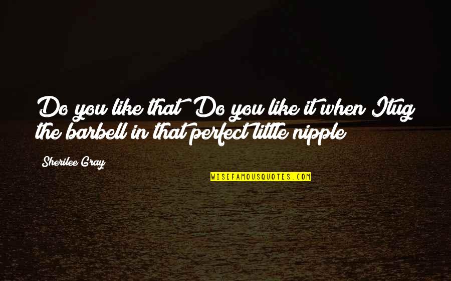Dosti Ka Matlab Quotes By Sherilee Gray: Do you like that? Do you like it Dosti Ka Matlab Quotes By Sherilee Gray: Do you like that? Do you like it
