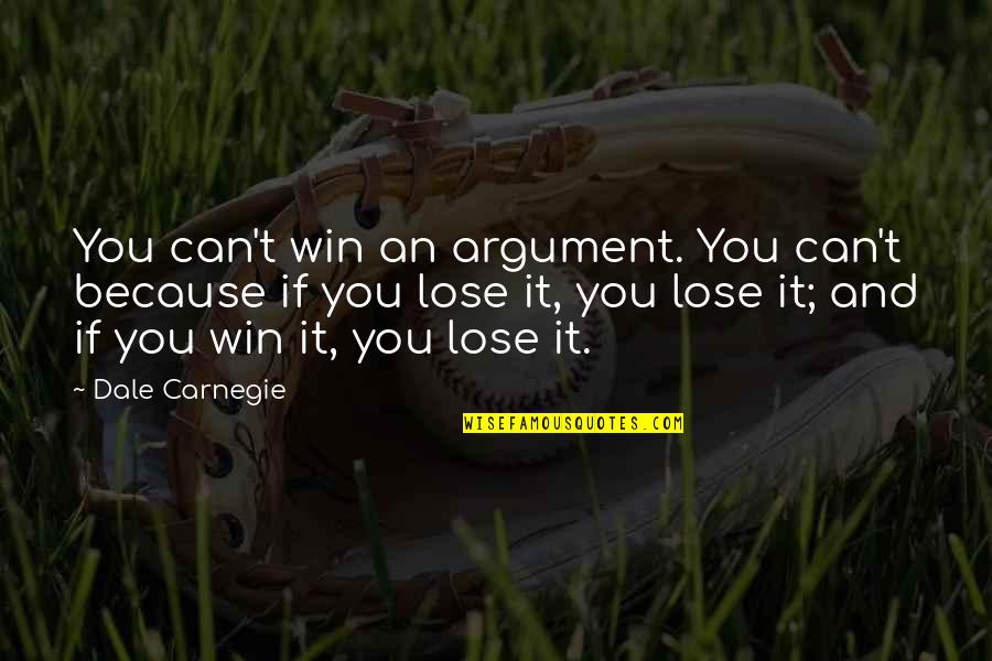 Dosti Khatam Quotes By Dale Carnegie: You can't win an argument. You can't because