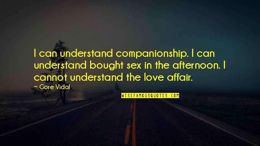 Dosti Ki Qadar Quotes By Gore Vidal: I can understand companionship. I can understand bought