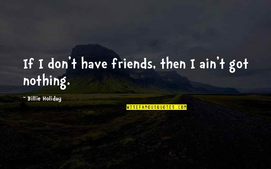 Dosti Ki Yaadein Quotes By Billie Holiday: If I don't have friends, then I ain't