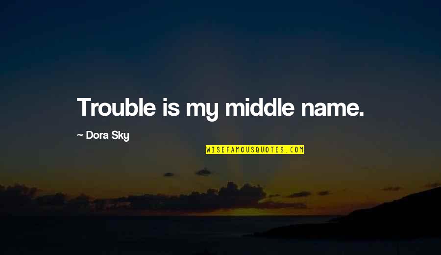 Dosti Ki Yaadein Quotes By Dora Sky: Trouble is my middle name.